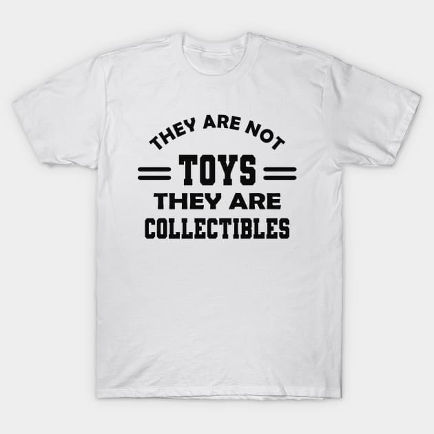Collector - They are not toys they are collectibles T-Shirt by KC Happy Shop